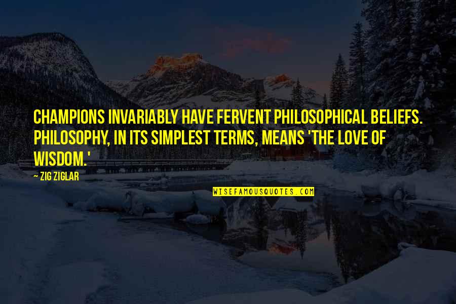 Love Beliefs Quotes By Zig Ziglar: Champions invariably have fervent philosophical beliefs. Philosophy, in