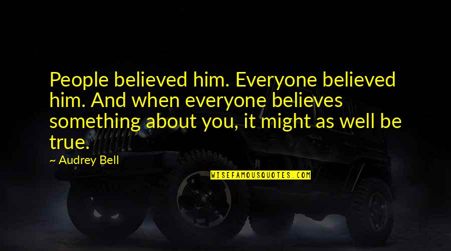 Love Believes Quotes By Audrey Bell: People believed him. Everyone believed him. And when