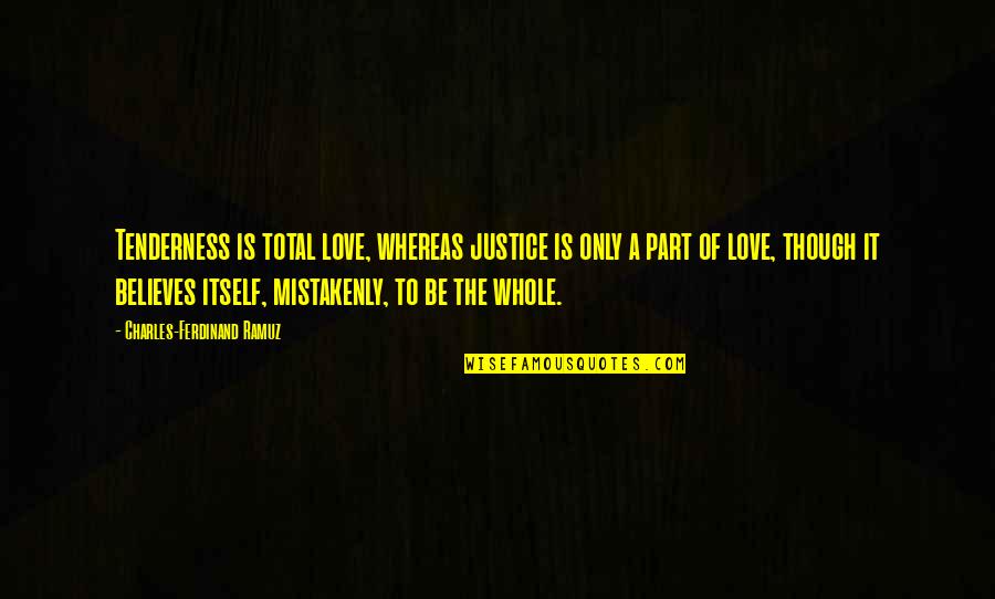 Love Believes Quotes By Charles-Ferdinand Ramuz: Tenderness is total love, whereas justice is only