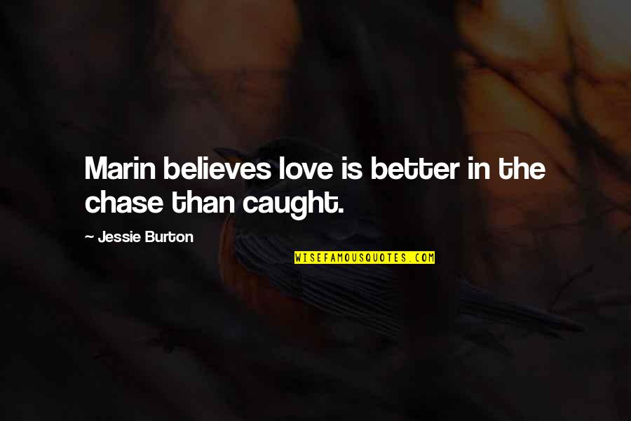 Love Believes Quotes By Jessie Burton: Marin believes love is better in the chase