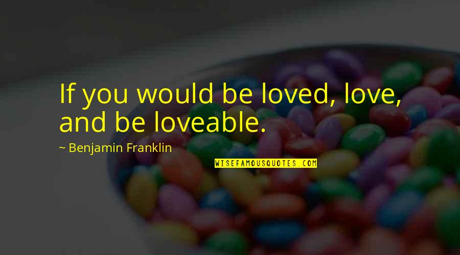 Love Benjamin Franklin Quotes By Benjamin Franklin: If you would be loved, love, and be