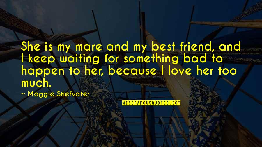 Love Best Friend Quotes By Maggie Stiefvater: She is my mare and my best friend,
