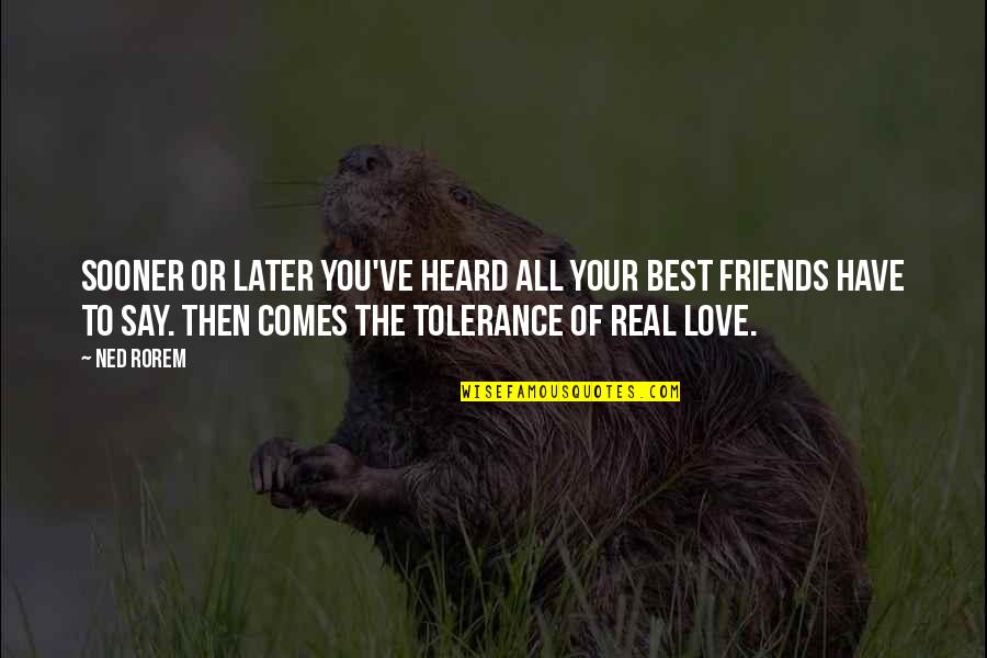 Love Best Friend Quotes By Ned Rorem: Sooner or later you've heard all your best