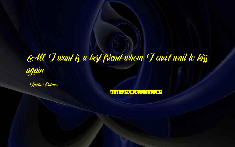 Love Best Friend Quotes By Robin Palmer: All I want is a best friend whom