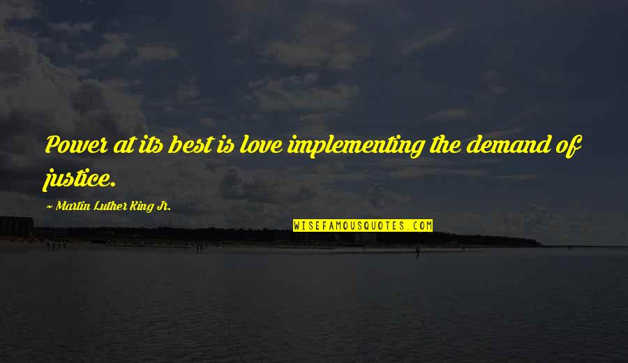 Love Best Quotes By Martin Luther King Jr.: Power at its best is love implementing the