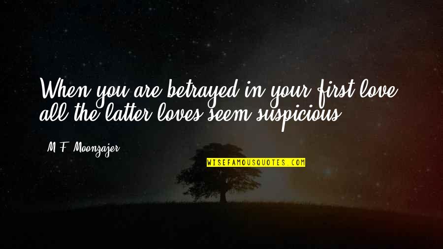 Love Betrayed Quotes By M.F. Moonzajer: When you are betrayed in your first love;