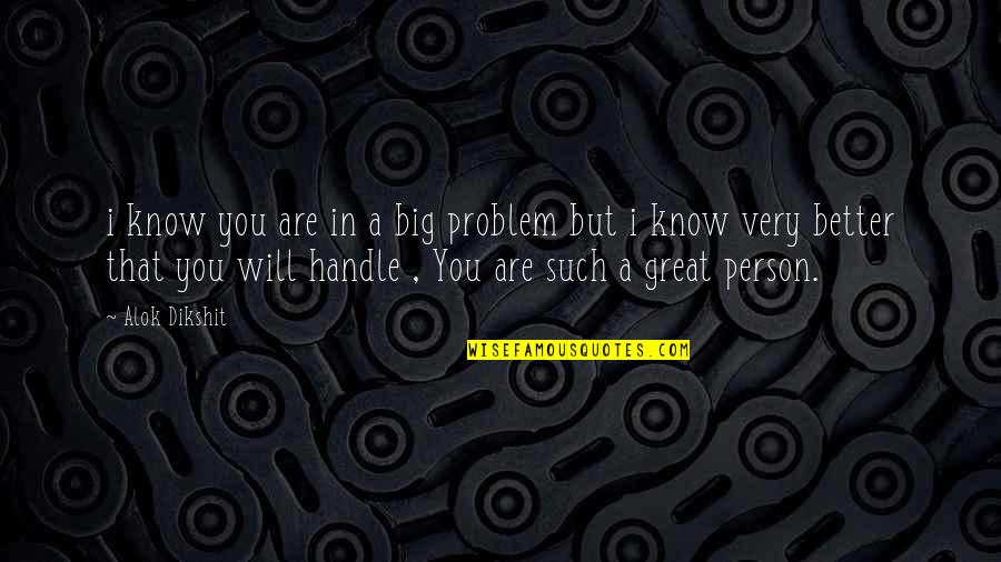 Love Better Person Quotes By Alok Dikshit: i know you are in a big problem