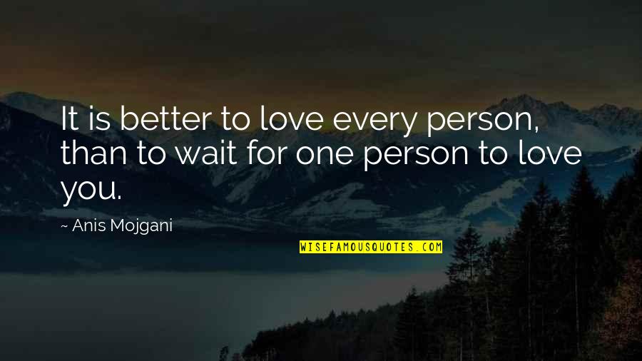 Love Better Person Quotes By Anis Mojgani: It is better to love every person, than