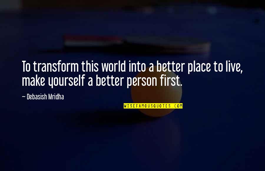 Love Better Person Quotes By Debasish Mridha: To transform this world into a better place