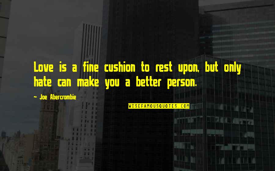 Love Better Person Quotes By Joe Abercrombie: Love is a fine cushion to rest upon,