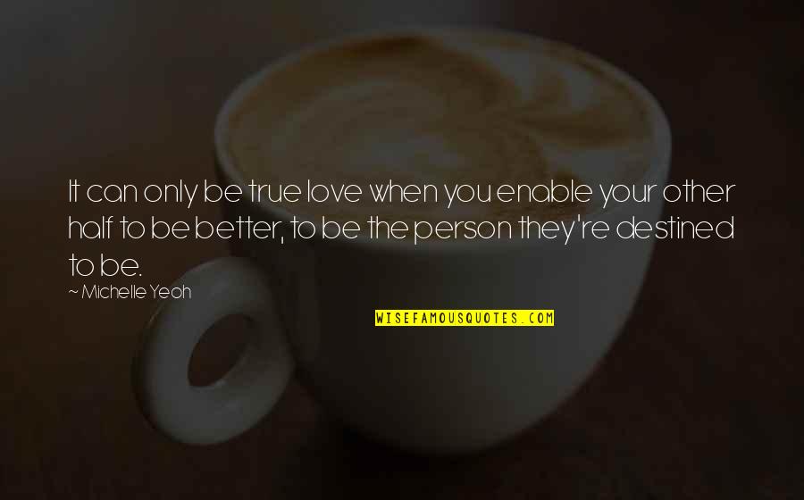 Love Better Person Quotes By Michelle Yeoh: It can only be true love when you