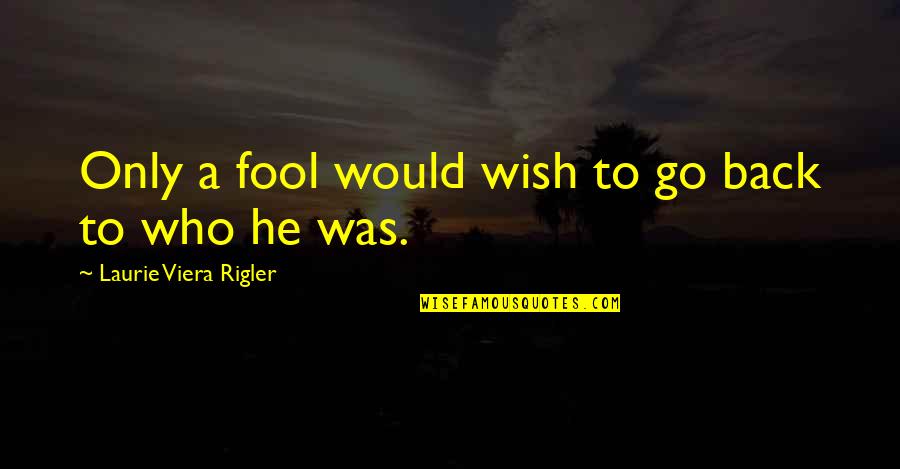 Love Better Than Money Quotes By Laurie Viera Rigler: Only a fool would wish to go back