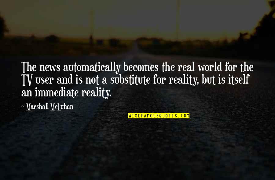 Love Better Than Money Quotes By Marshall McLuhan: The news automatically becomes the real world for