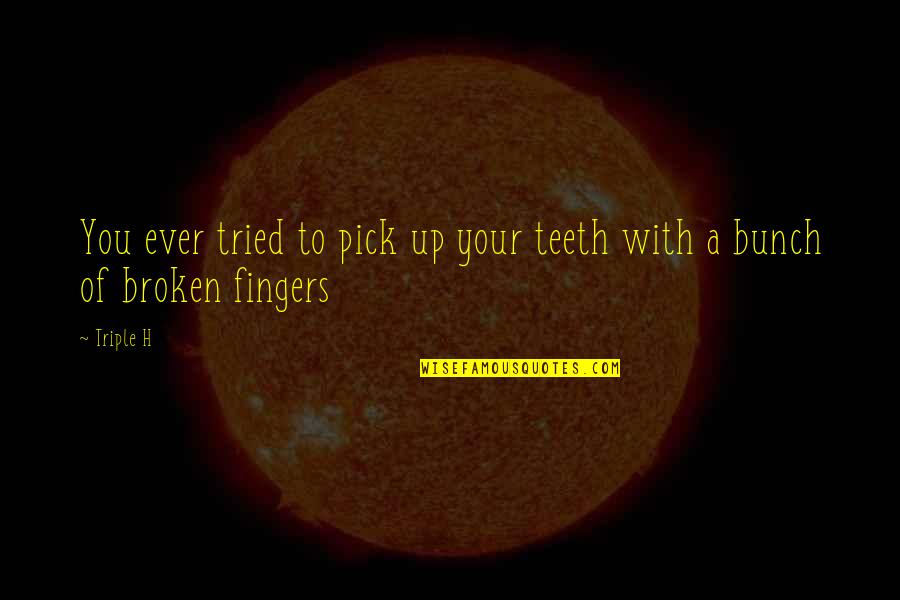 Love Better Than Money Quotes By Triple H: You ever tried to pick up your teeth
