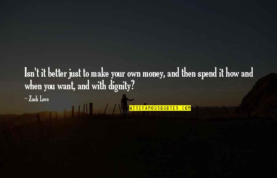 Love Better Than Money Quotes By Zack Love: Isn't it better just to make your own