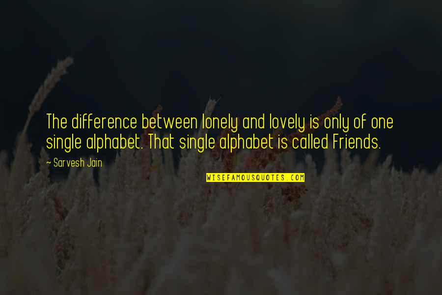 Love Between Best Friends Quotes By Sarvesh Jain: The difference between lonely and lovely is only