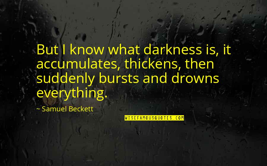 Love Between Friends Quotes By Samuel Beckett: But I know what darkness is, it accumulates,