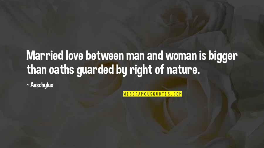 Love Between Man And Woman Quotes By Aeschylus: Married love between man and woman is bigger