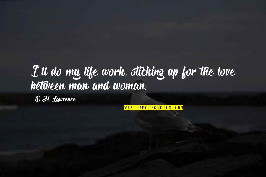 Love Between Man And Woman Quotes By D.H. Lawrence: I'll do my life work, sticking up for