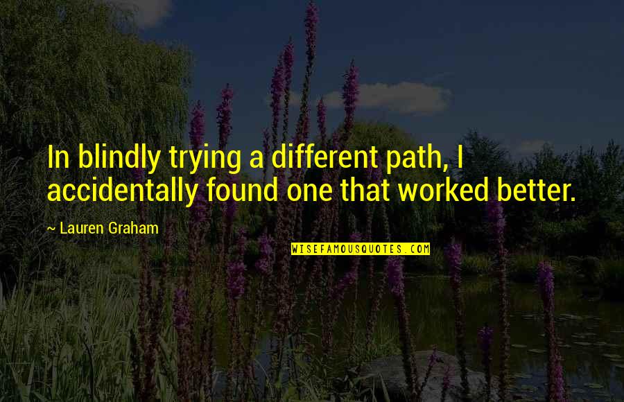 Love Between Man And Woman Quotes By Lauren Graham: In blindly trying a different path, I accidentally