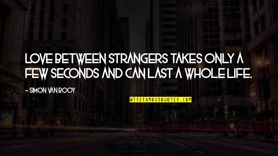Love Between Strangers Quotes By Simon Van Booy: Love between strangers takes only a few seconds