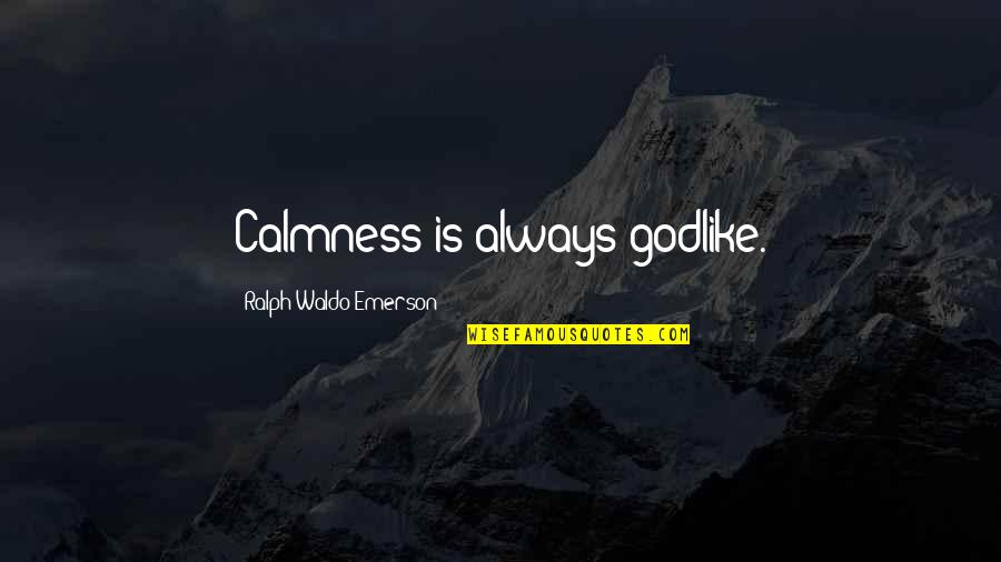 Love Between Teacher And Student Quotes By Ralph Waldo Emerson: Calmness is always godlike.