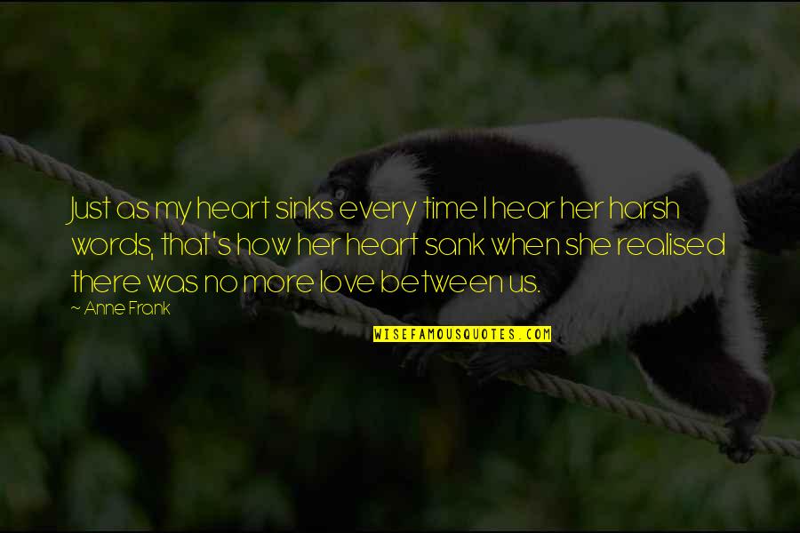 Love Between Us Quotes By Anne Frank: Just as my heart sinks every time I