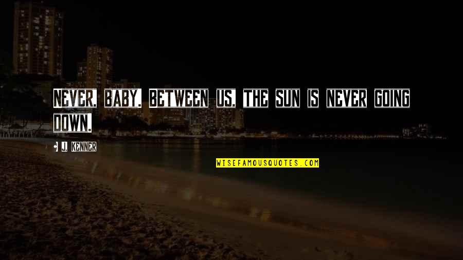 Love Between Us Quotes By J. Kenner: Never, baby. Between us, the sun is never