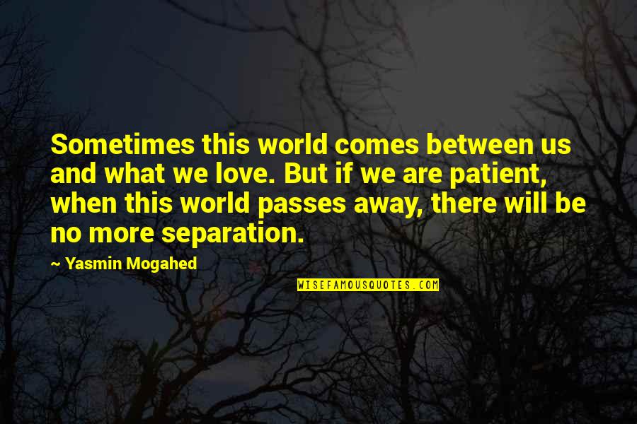 Love Between Us Quotes By Yasmin Mogahed: Sometimes this world comes between us and what