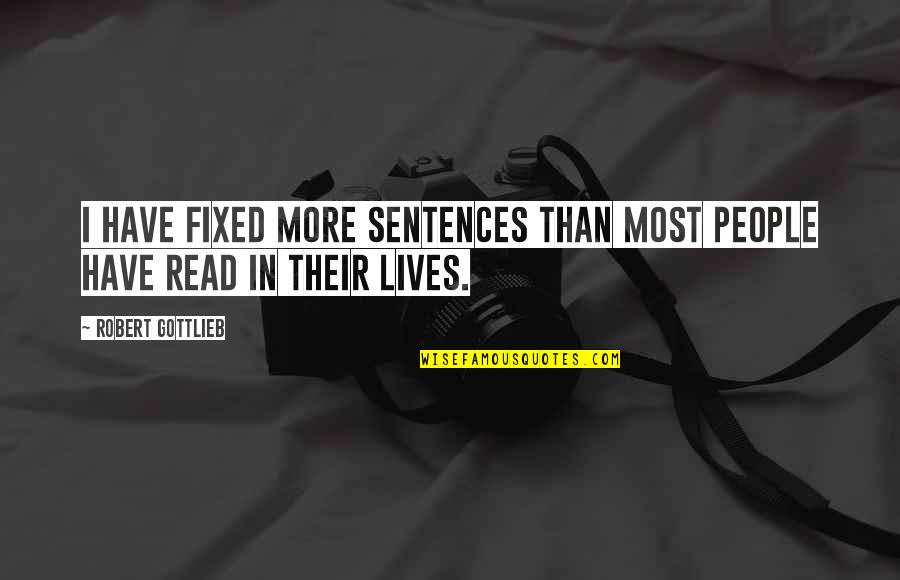 Love Beyond Control Quotes By Robert Gottlieb: I have fixed more sentences than most people Love Beyond Control Quotes By Robert Gottlieb: I have fixed more sentences than most people