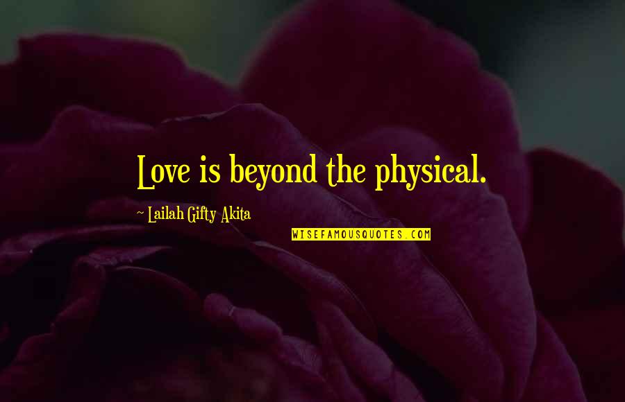 Love Beyond Life Quotes By Lailah Gifty Akita: Love is beyond the physical.