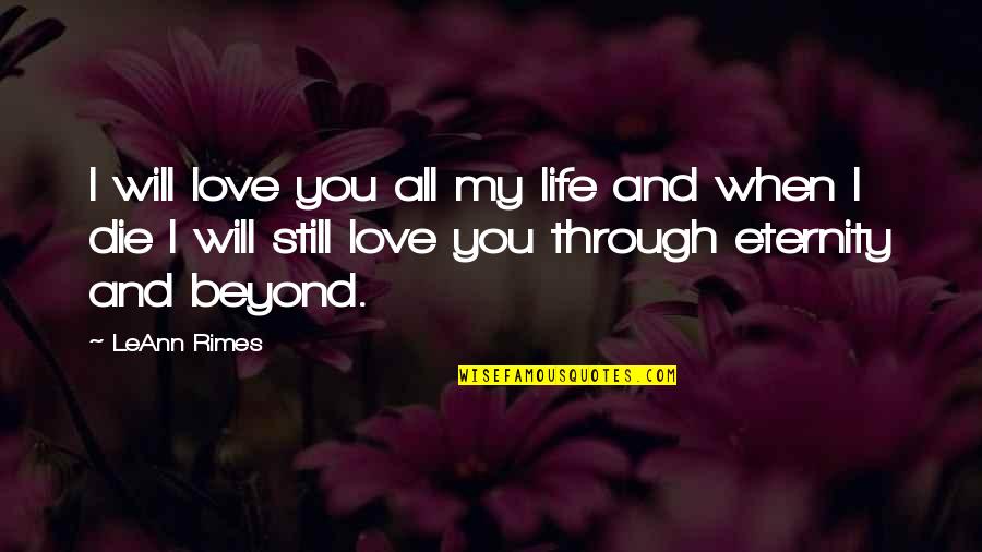 Love Beyond Life Quotes By LeAnn Rimes: I will love you all my life and