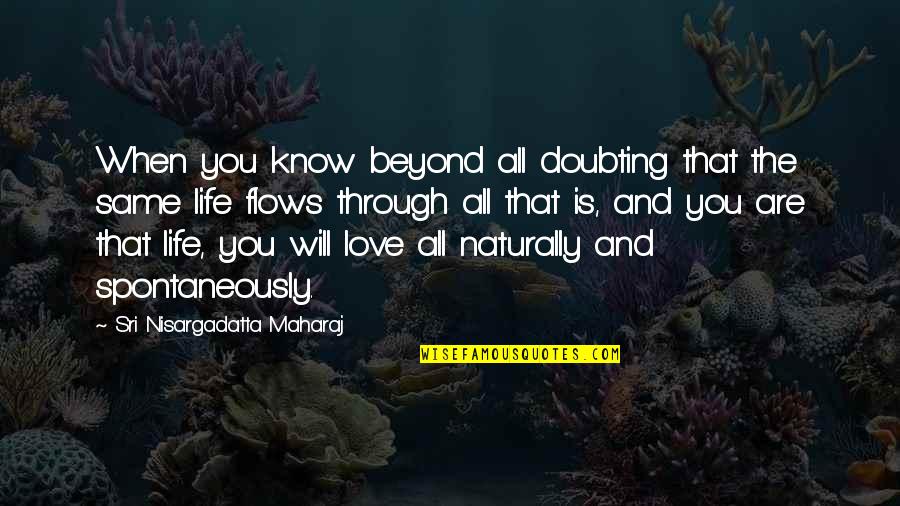 Love Beyond Life Quotes By Sri Nisargadatta Maharaj: When you know beyond all doubting that the