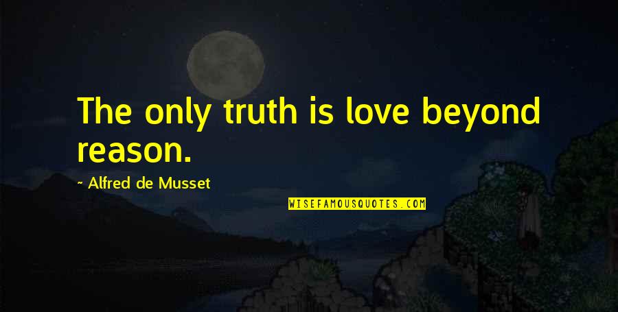 Love Beyond Quotes By Alfred De Musset: The only truth is love beyond reason.