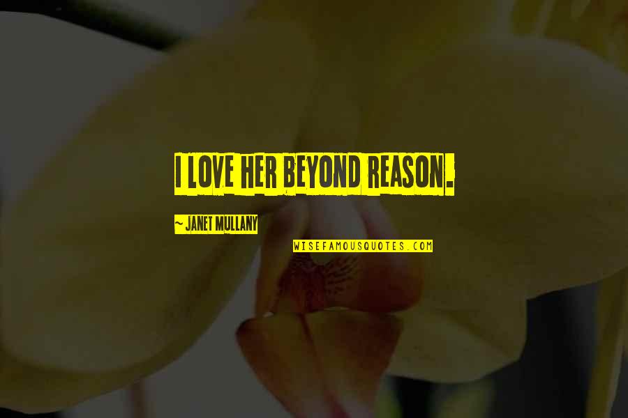 Love Beyond Quotes By Janet Mullany: I love her beyond reason.