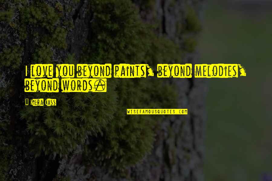 Love Beyond Quotes By Kiera Cass: I love you beyond paints, beyond melodies, beyond