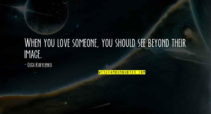 Love Beyond Quotes By Olga Kurylenko: When you love someone, you should see beyond