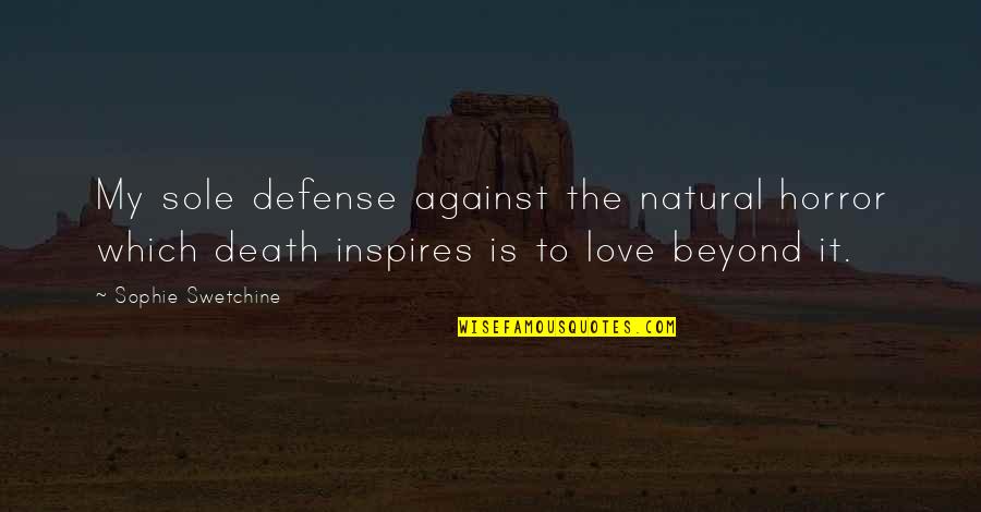 Love Beyond Quotes By Sophie Swetchine: My sole defense against the natural horror which