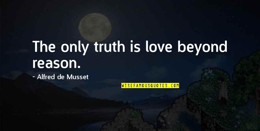 Love Beyond Reason Quotes By Alfred De Musset: The only truth is love beyond reason.