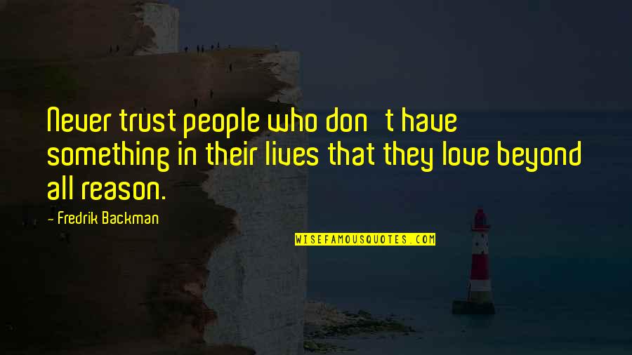 Love Beyond Reason Quotes By Fredrik Backman: Never trust people who don't have something in