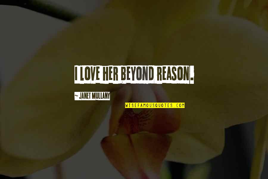 Love Beyond Reason Quotes By Janet Mullany: I love her beyond reason.