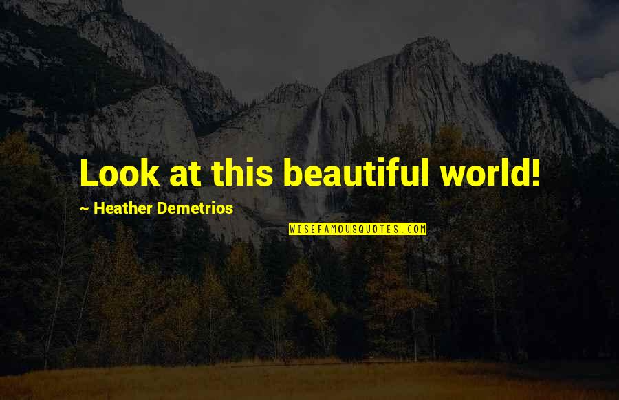 Love Beyond Religion Quotes By Heather Demetrios: Look at this beautiful world!