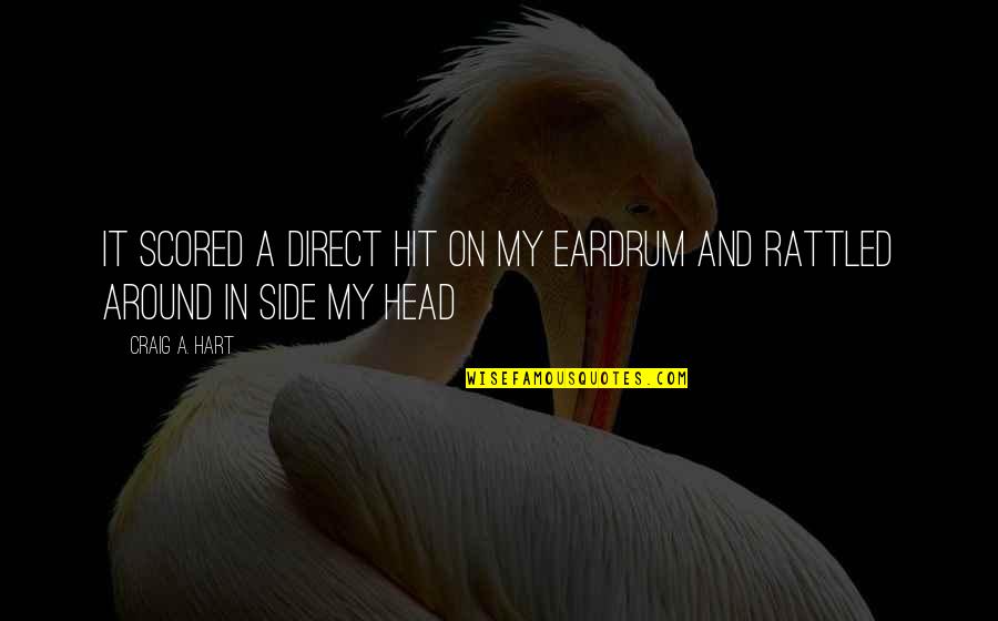 Love Bio Quotes By Craig A. Hart: It scored a direct hit on my eardrum