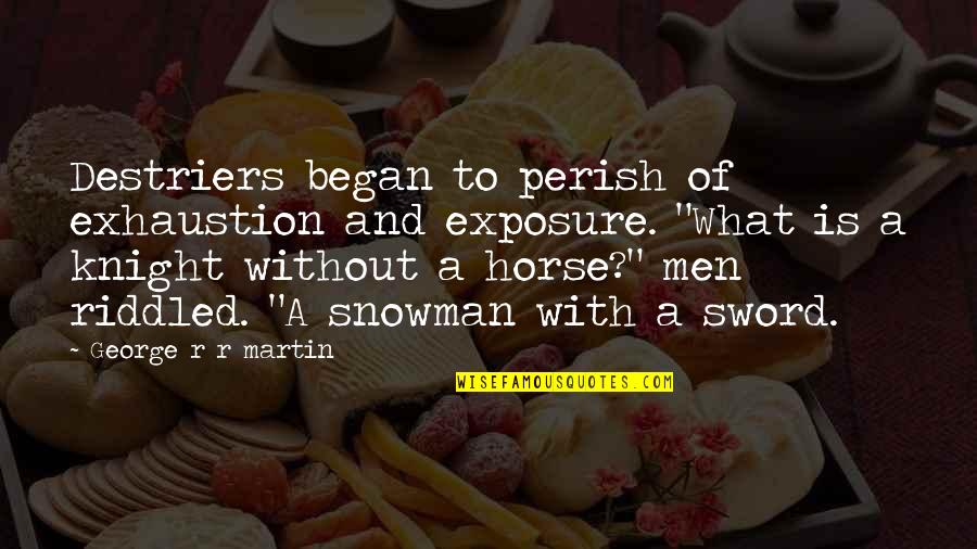 Love Bios Quotes By George R R Martin: Destriers began to perish of exhaustion and exposure.
