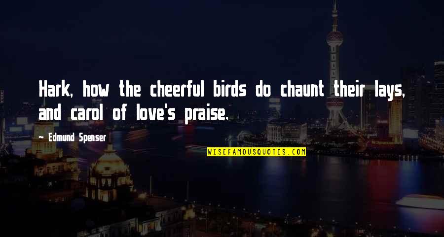 Love Birds Love Quotes By Edmund Spenser: Hark, how the cheerful birds do chaunt their