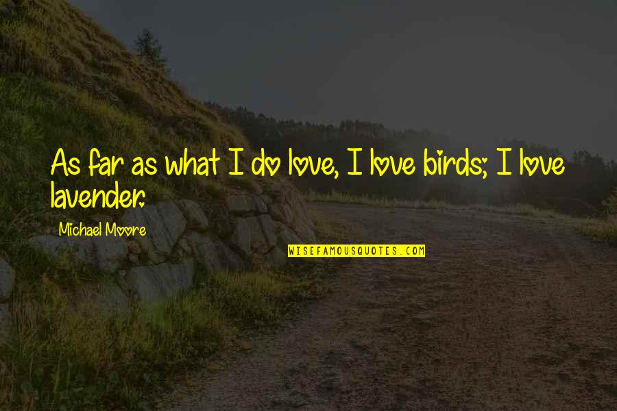 Love Birds Love Quotes By Michael Moore: As far as what I do love, I