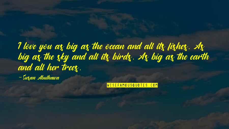 Love Birds Love Quotes By Susan Abulhawa: I love you as big as the ocean