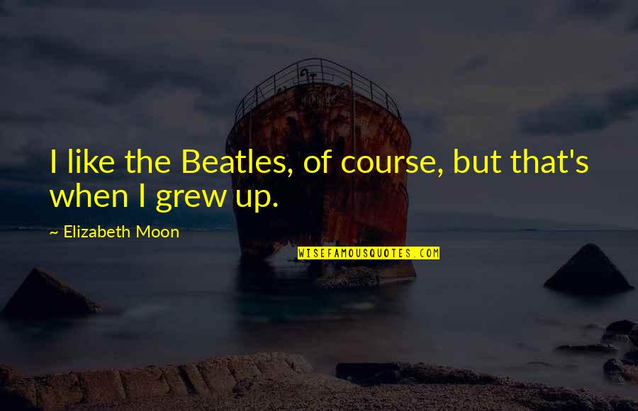 Love Birthday Messages Quotes By Elizabeth Moon: I like the Beatles, of course, but that's