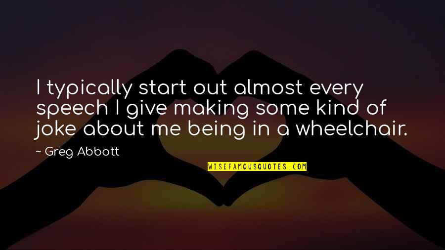 Love Bites Quotes By Greg Abbott: I typically start out almost every speech I