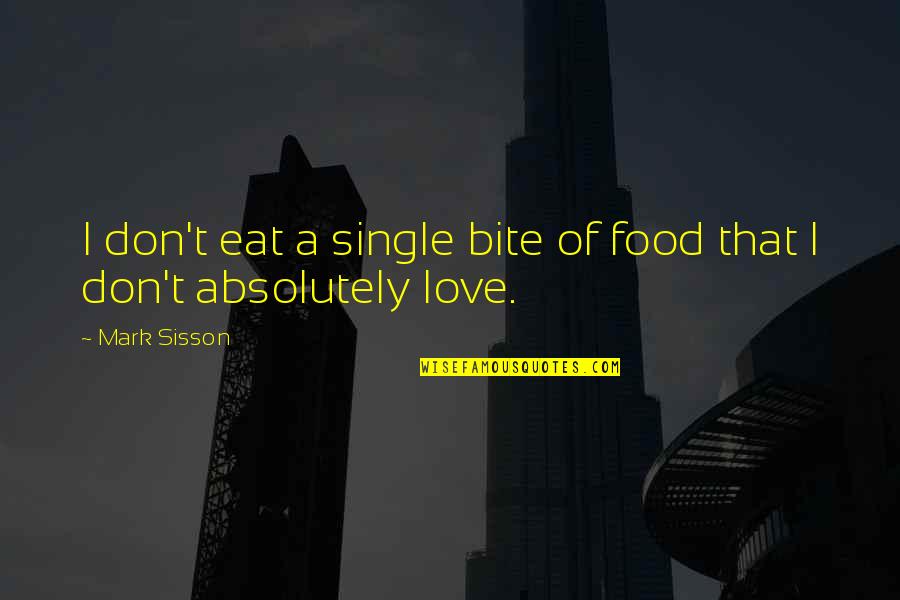 Love Bites Quotes By Mark Sisson: I don't eat a single bite of food
